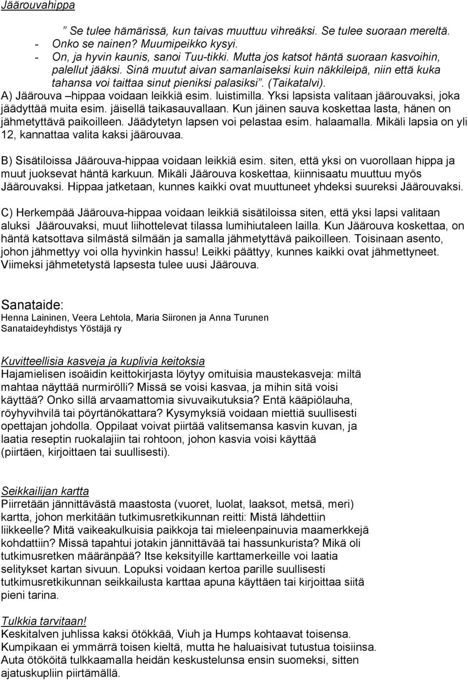 A) Jäärouva hippaa voidaan leikkiä esim. luistimilla. Yksi lapsista valitaan jäärouvaksi, joka jäädyttää muita esim. jäisellä taikasauvallaan.