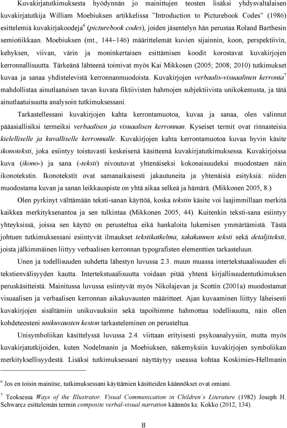 , 144 146) määrittelemät kuvien sijainnin, koon, perspektiivin, kehyksen, viivan, värin ja moninkertaisen esittämisen koodit korostavat kuvakirjojen kerronnallisuutta.