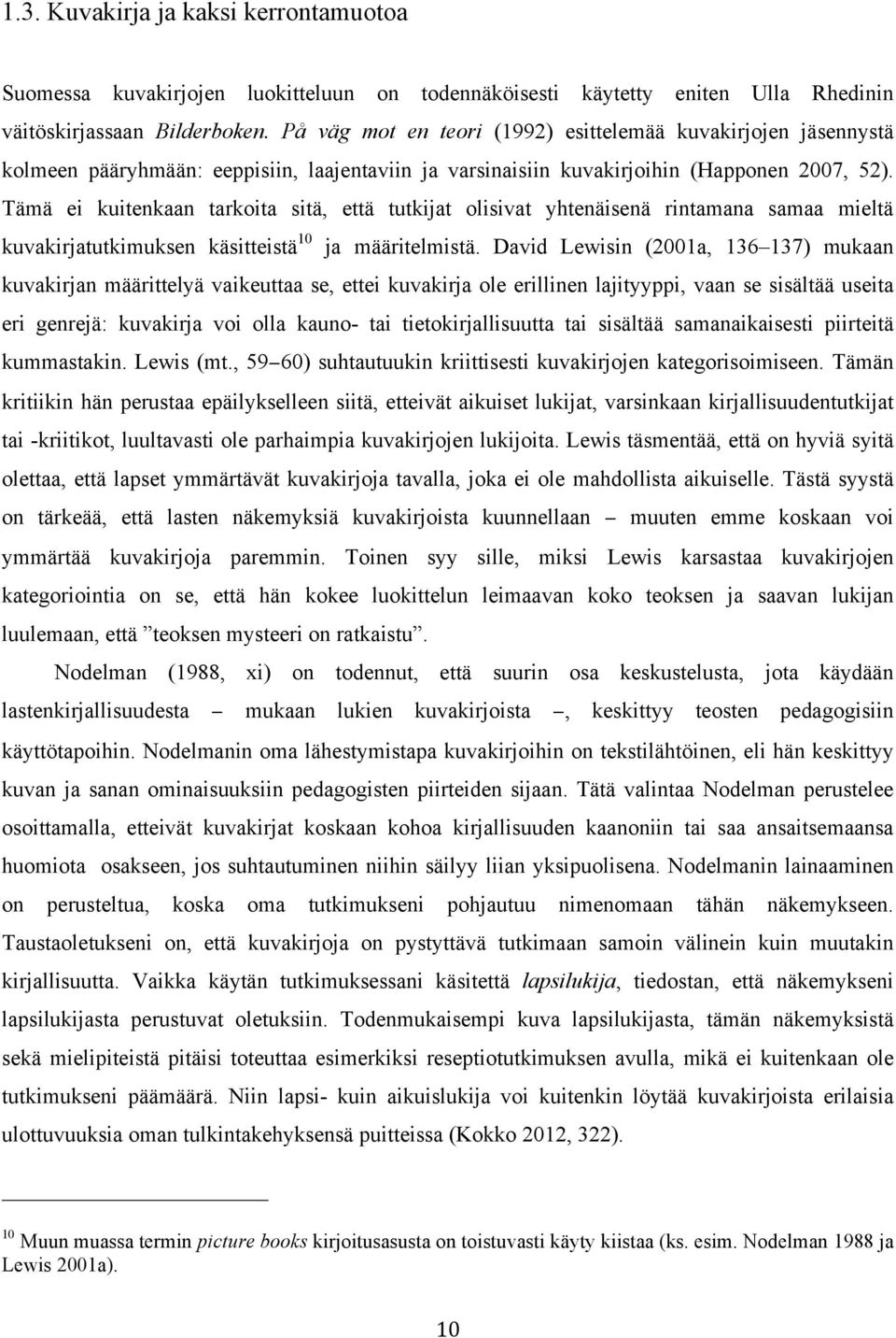 Tämä ei kuitenkaan tarkoita sitä, että tutkijat olisivat yhtenäisenä rintamana samaa mieltä kuvakirjatutkimuksen käsitteistä 10 ja määritelmistä.