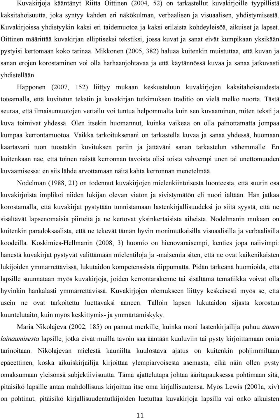 Oittinen määrittää kuvakirjan elliptiseksi tekstiksi, jossa kuvat ja sanat eivät kumpikaan yksikään pystyisi kertomaan koko tarinaa.