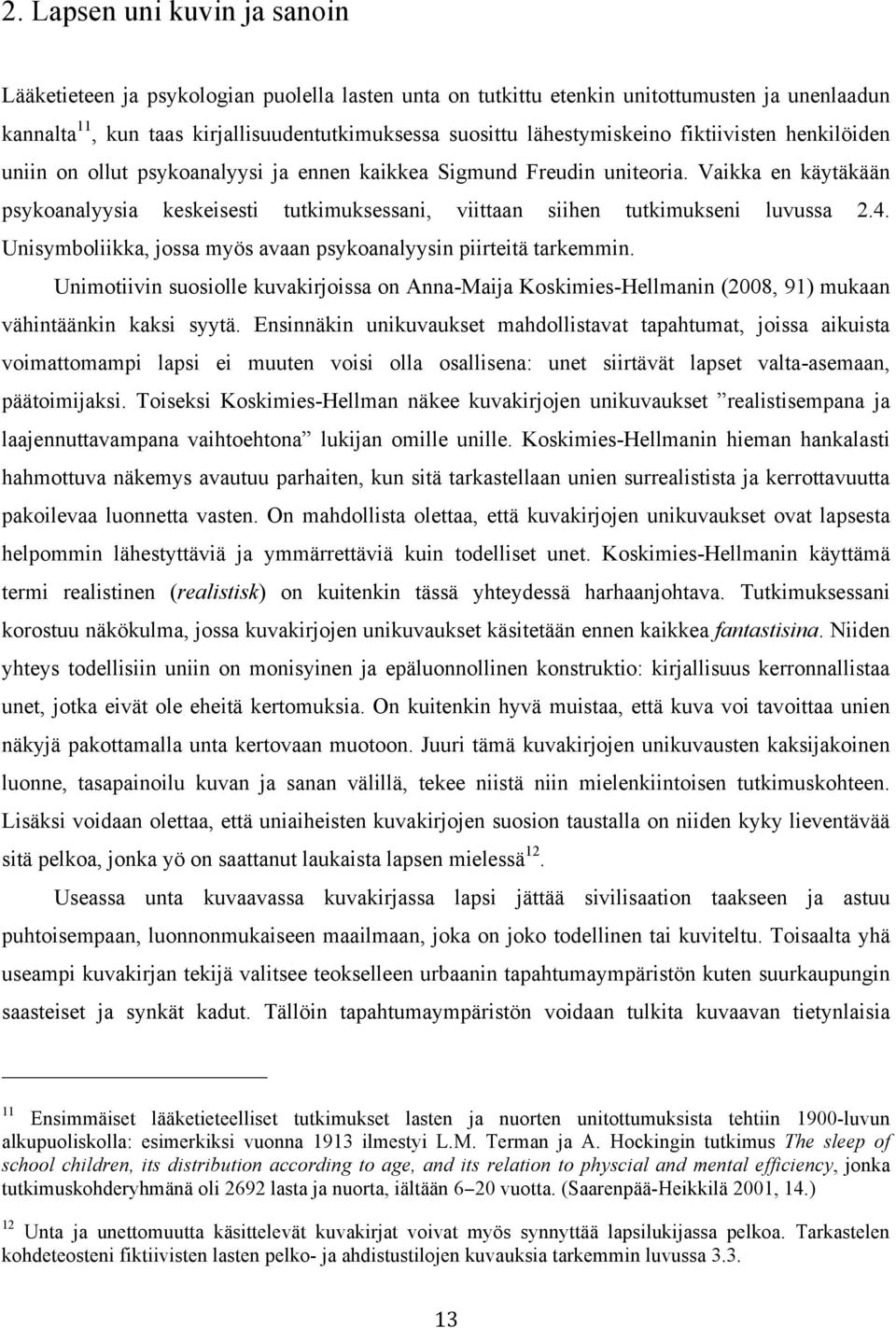 Vaikka en käytäkään psykoanalyysia keskeisesti tutkimuksessani, viittaan siihen tutkimukseni luvussa 2.4. Unisymboliikka, jossa myös avaan psykoanalyysin piirteitä tarkemmin.