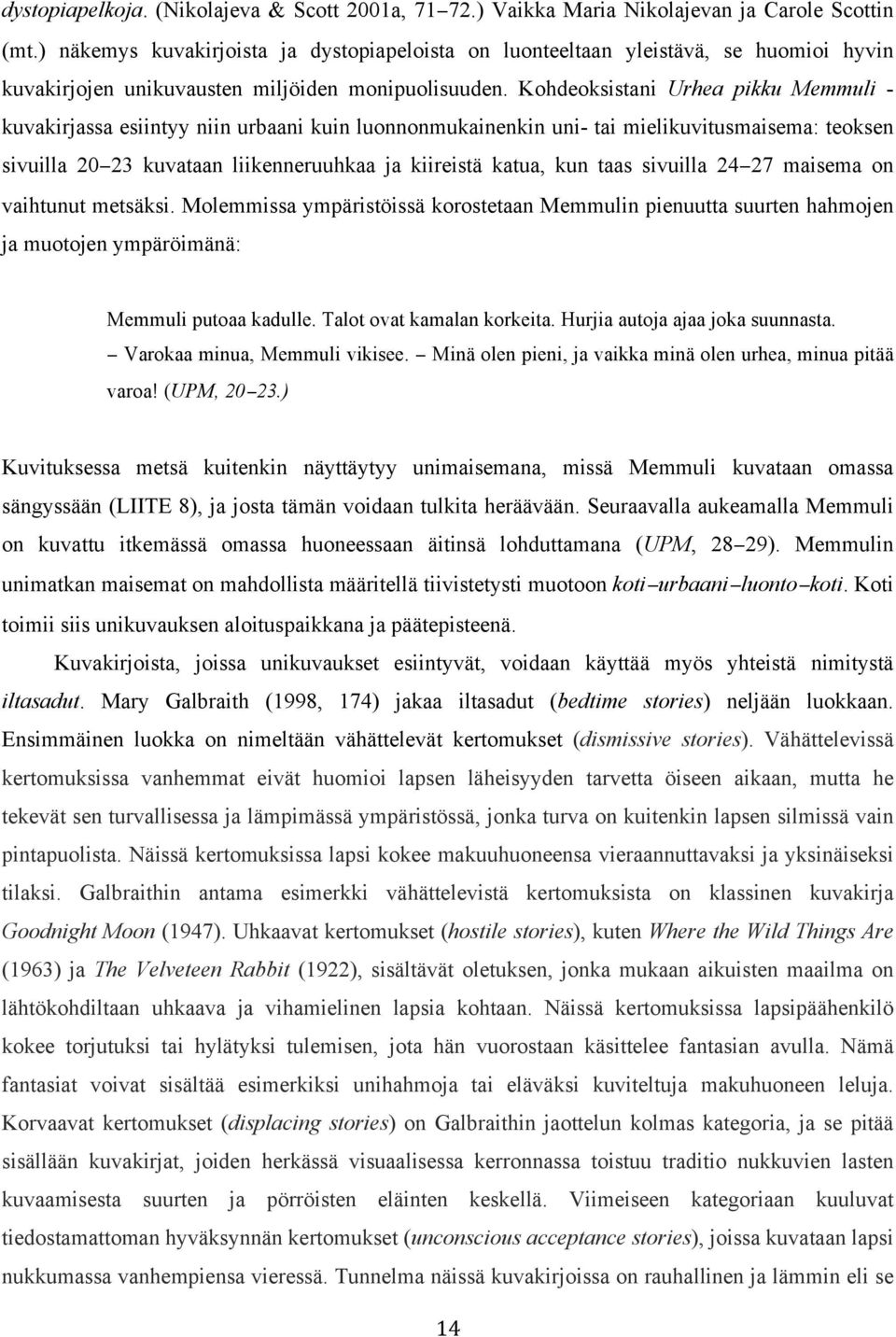 Kohdeoksistani Urhea pikku Memmuli - kuvakirjassa esiintyy niin urbaani kuin luonnonmukainenkin uni- tai mielikuvitusmaisema: teoksen sivuilla 20 23 kuvataan liikenneruuhkaa ja kiireistä katua, kun