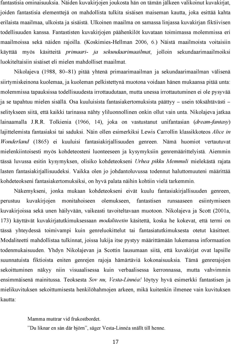 ulkoista ja sisäistä. Ulkoinen maailma on samassa linjassa kuvakirjan fiktiivisen todellisuuden kanssa.