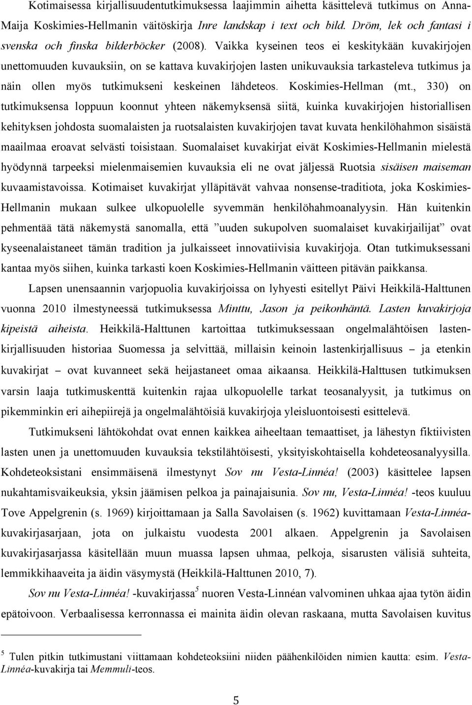 Vaikka kyseinen teos ei keskitykään kuvakirjojen unettomuuden kuvauksiin, on se kattava kuvakirjojen lasten unikuvauksia tarkasteleva tutkimus ja näin ollen myös tutkimukseni keskeinen lähdeteos.