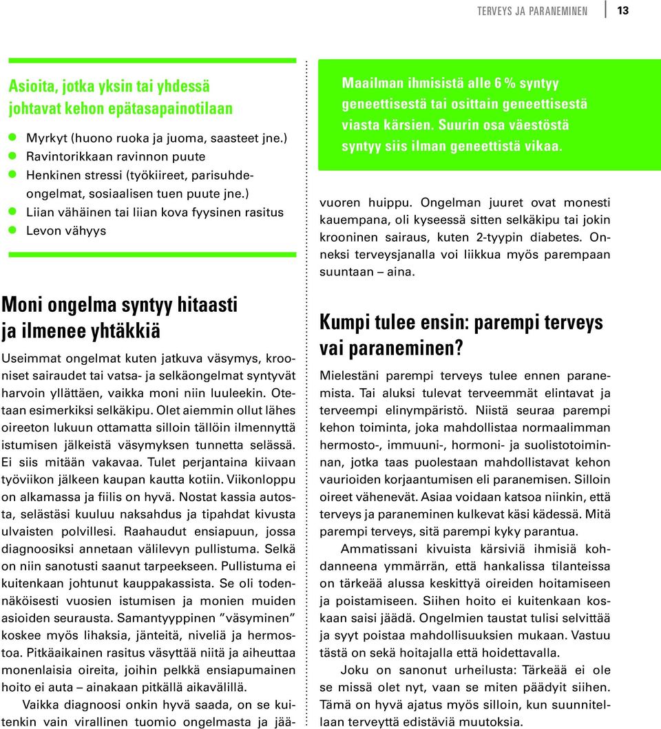 ) Liian vähäinen tai liian kova fyysinen rasitus Levon vähyys Moni ongelma syntyy hitaasti ja ilmenee yhtäkkiä Useimmat ongelmat kuten jatkuva väsymys, krooniset sairaudet tai vatsa- ja selkäongelmat