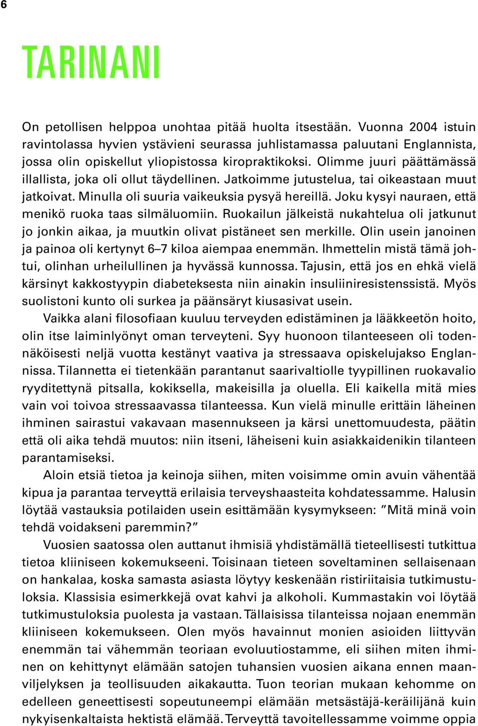 Olimme juuri päättämässä illallista, joka oli ollut täydellinen. Jatkoimme jutustelua, tai oikeastaan muut jatkoivat. Minulla oli suuria vaikeuksia pysyä hereillä.