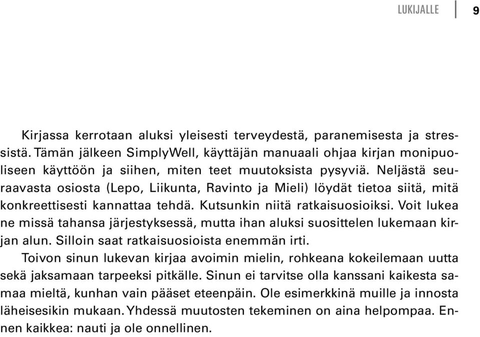 Neljästä seuraavasta osiosta (Lepo, Liikunta, Ravinto ja Mieli) löydät tietoa siitä, mitä konkreettisesti kannattaa tehdä. Kutsunkin niitä ratkaisuosioiksi.