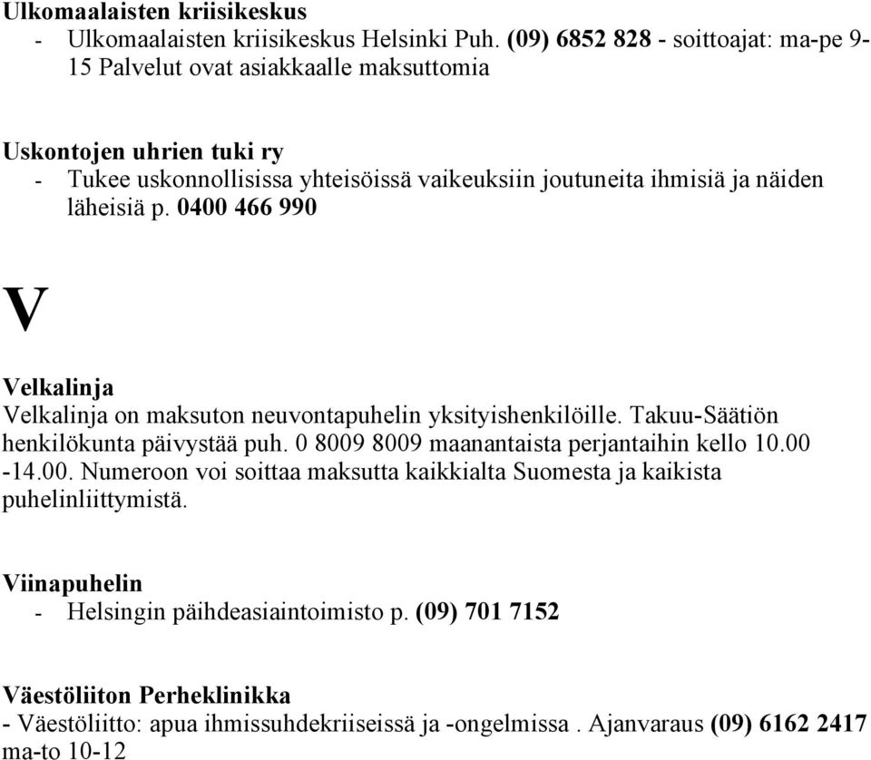 näiden läheisiä p. 0400 466 990 V Velkalinja Velkalinja on maksuton neuvontapuhelin yksityishenkilöille. Takuu-Säätiön henkilökunta päivystää puh.