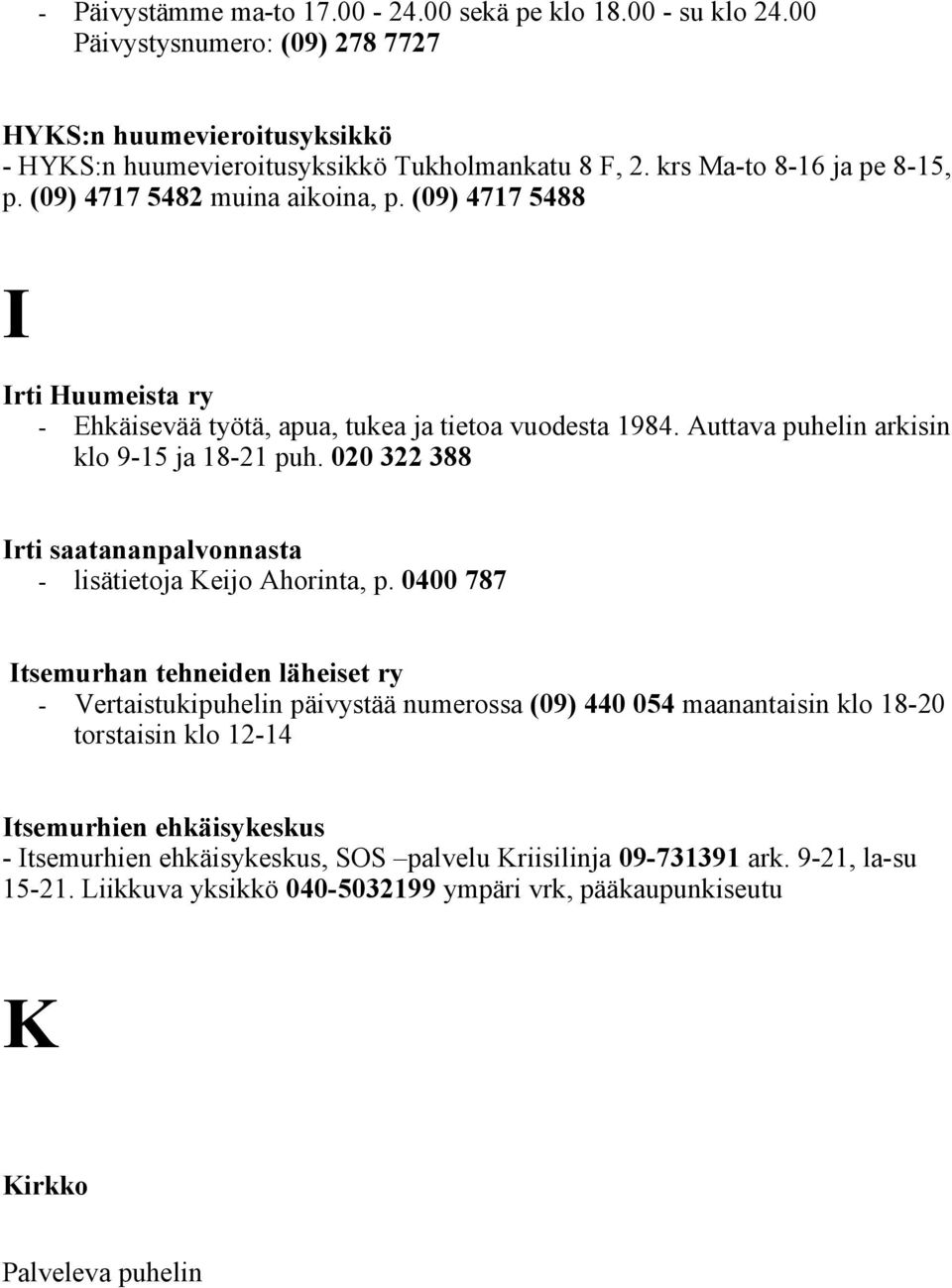 Auttava puhelin arkisin klo 9-15 ja 18-21 puh. 020 322 388 Irti saatananpalvonnasta - lisätietoja Keijo Ahorinta, p.