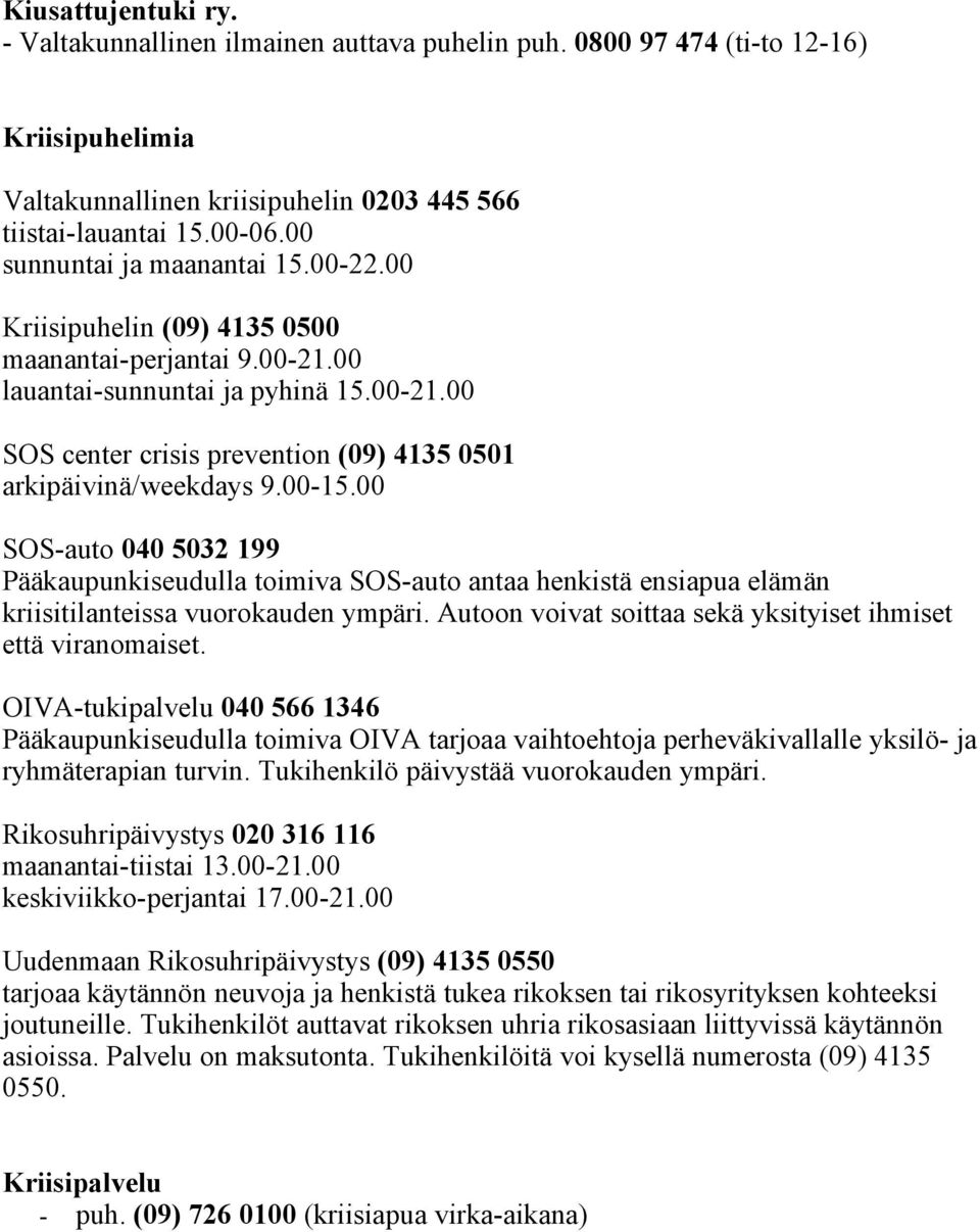 00-15.00 SOS-auto 040 5032 199 Pääkaupunkiseudulla toimiva SOS-auto antaa henkistä ensiapua elämän kriisitilanteissa vuorokauden ympäri.