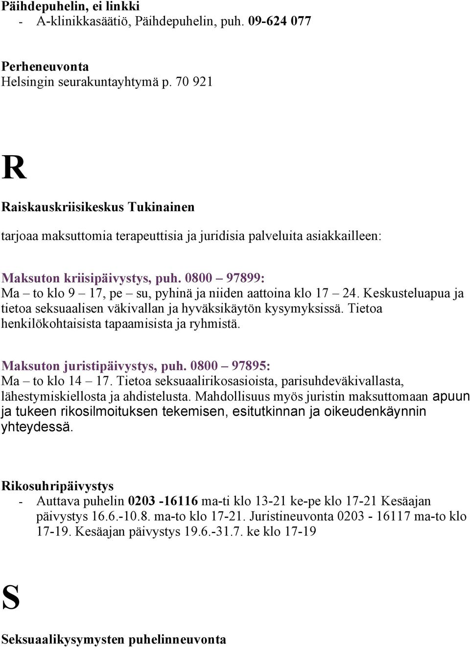 0800 97899: Ma to klo 9 17, pe su, pyhinä ja niiden aattoina klo 17 24. Keskusteluapua ja tietoa seksuaalisen väkivallan ja hyväksikäytön kysymyksissä.