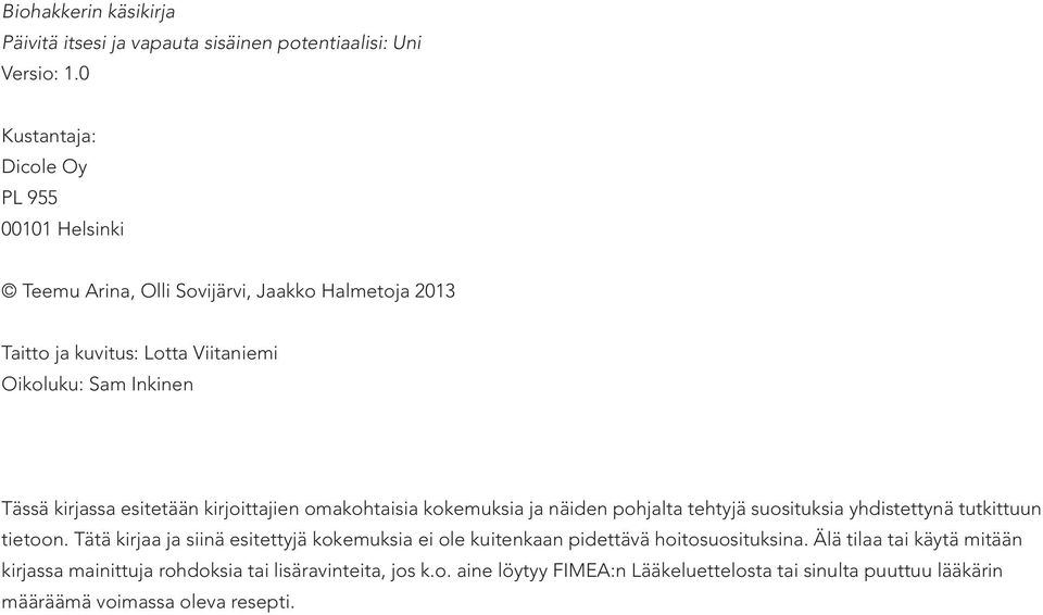 kirjassa esitetään kirjoittajien omakohtaisia kokemuksia ja näiden pohjalta tehtyjä suosituksia yhdistettynä tutkittuun tietoon.