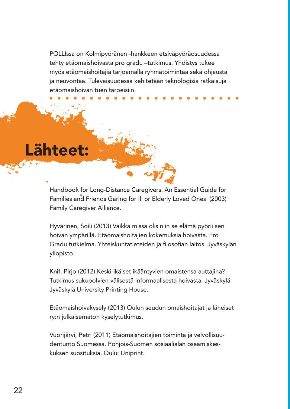 An Essential Guide for Families and Friends Garing for Ill or Elderly Loved Ones (2003) Family Caregiver Alliance. Hyvärinen, Soili (2013) Vaikka missä olis niin se elämä pyörii sen hoivan ympärillä.