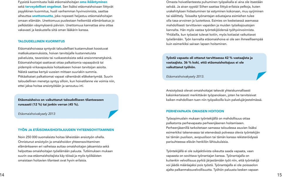 Unettomuus puolestaan heikentää elämänlaatua jo pelkästään väsymyksenä päivisin. Unettomuus kannattaa aina ottaa vakavasti ja keskustella siitä oman lääkärin kanssa.