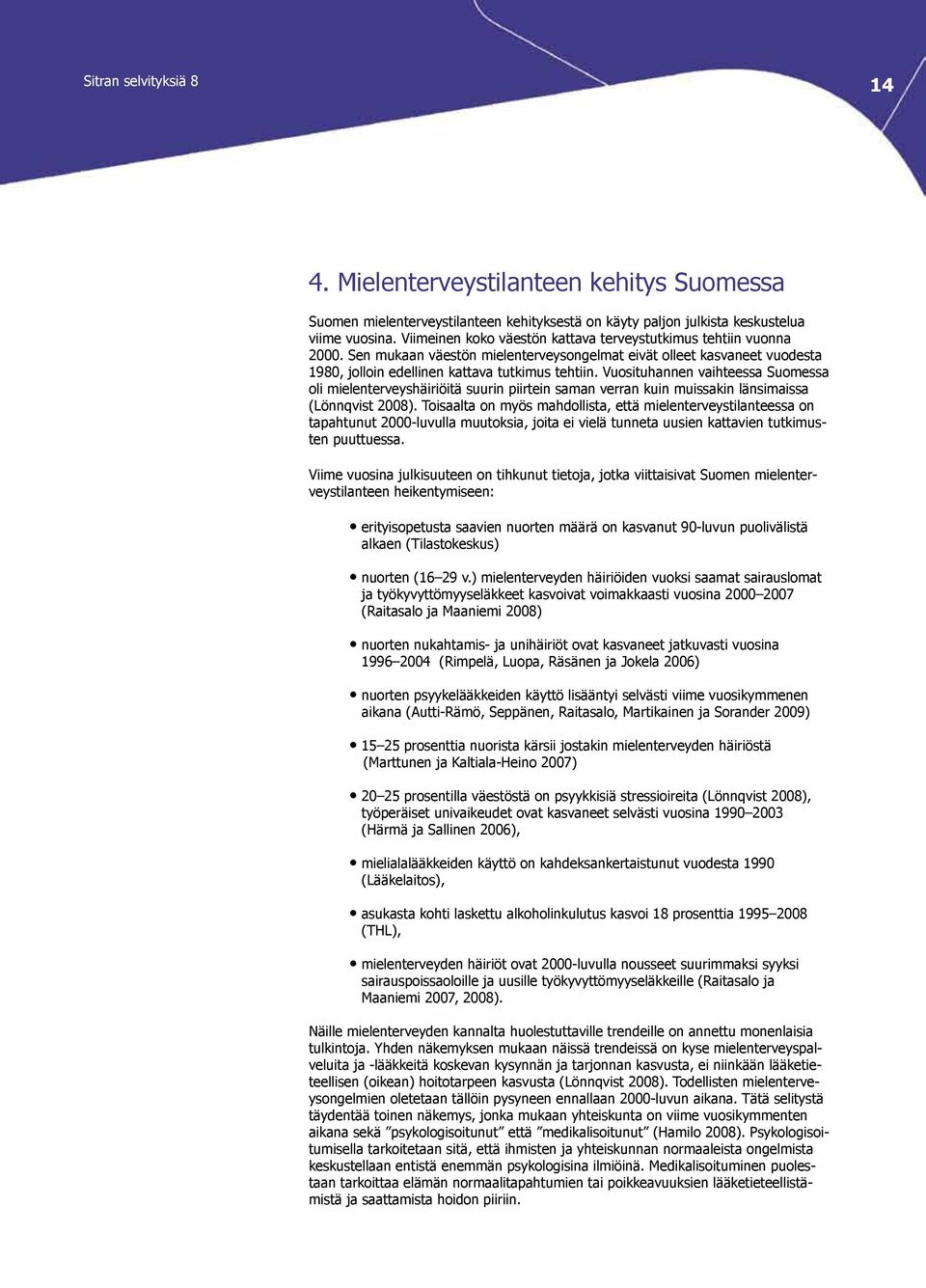 Vuosituhannen vaihteessa Suomessa oli mielenterveyshäiriöitä suurin piirtein saman verran kuin muissakin länsimaissa (Lönnqvist 2008).