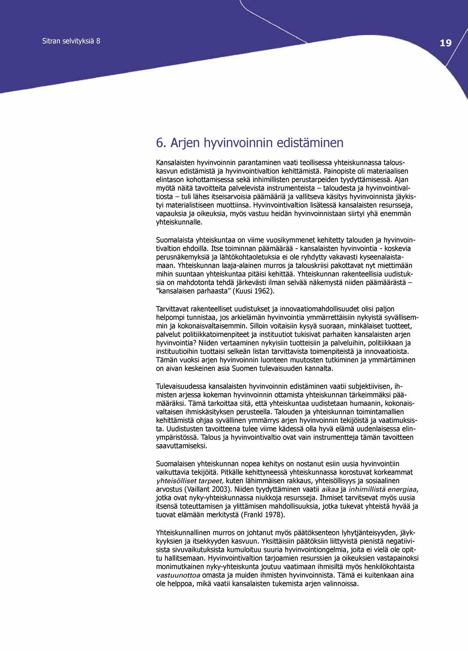 Ajan myötä näitä tavoitteita palvelevista instrumenteista taloudesta ja hyvinvointivaltiosta tuli lähes itseisarvoisia päämääriä ja vallitseva käsitys hyvinvoinnista jäykistyi materialistiseen