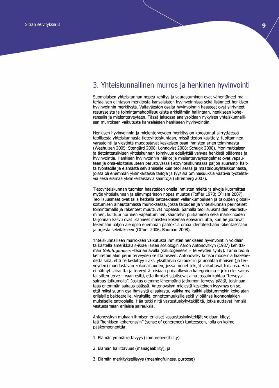 henkisen hyvinvoinnin merkitystä. Valtaväestön osalta hyvinvoinnin haasteet ovat siirtyneet resursseista ja toimintamahdollisuuksista arkielämän hallintaan, henkiseen koherenssiin ja mielenterveyteen.