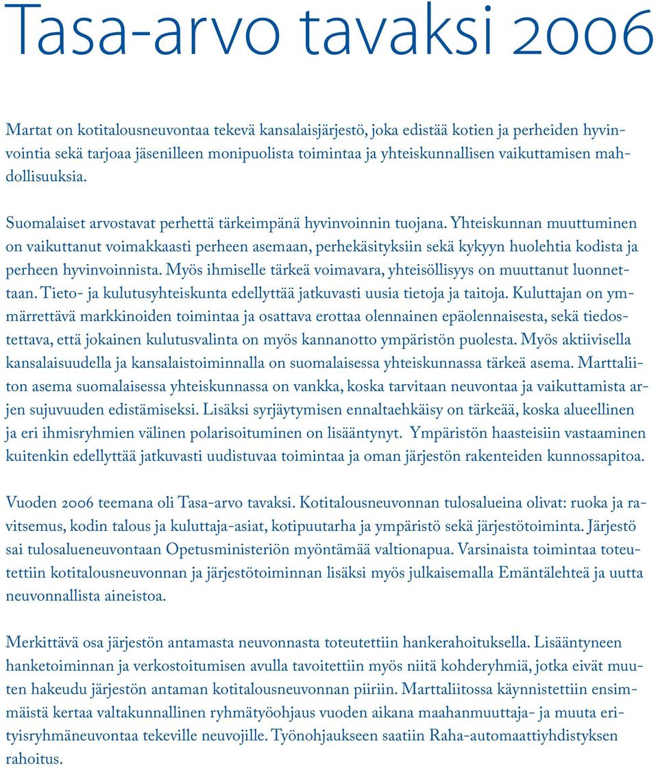 Yhteiskunnan muuttuminen on vaikuttanut voimakkaasti perheen asemaan, perhekäsityksiin sekä kykyyn huolehtia kodista ja perheen hyvinvoinnista.