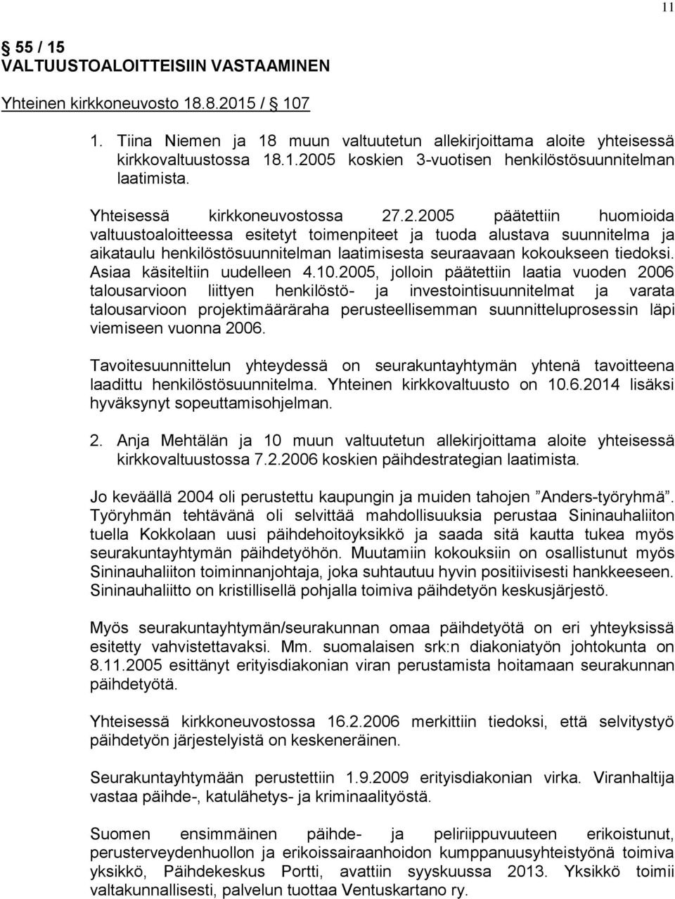 .2.2005 päätettiin huomioida valtuustoaloitteessa esitetyt toimenpiteet ja tuoda alustava suunnitelma ja aikataulu henkilöstösuunnitelman laatimisesta seuraavaan kokoukseen tiedoksi.