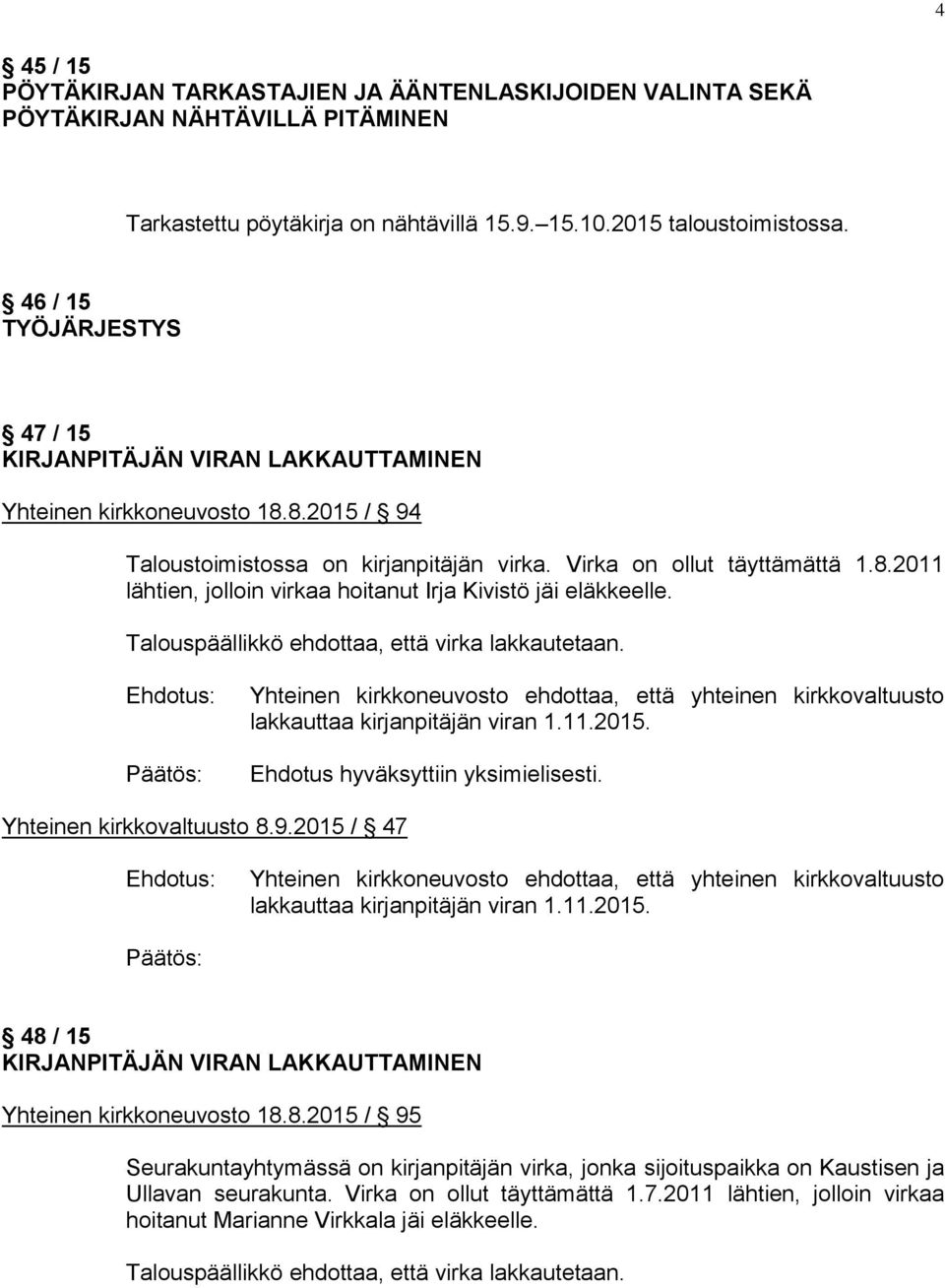 Talouspäällikkö ehdottaa, että virka lakkautetaan. lakkauttaa kirjanpitäjän viran 1.11.2015. Ehdotus hyväksyttiin yksimielisesti. Yhteinen kirkkovaltuusto 8.9.