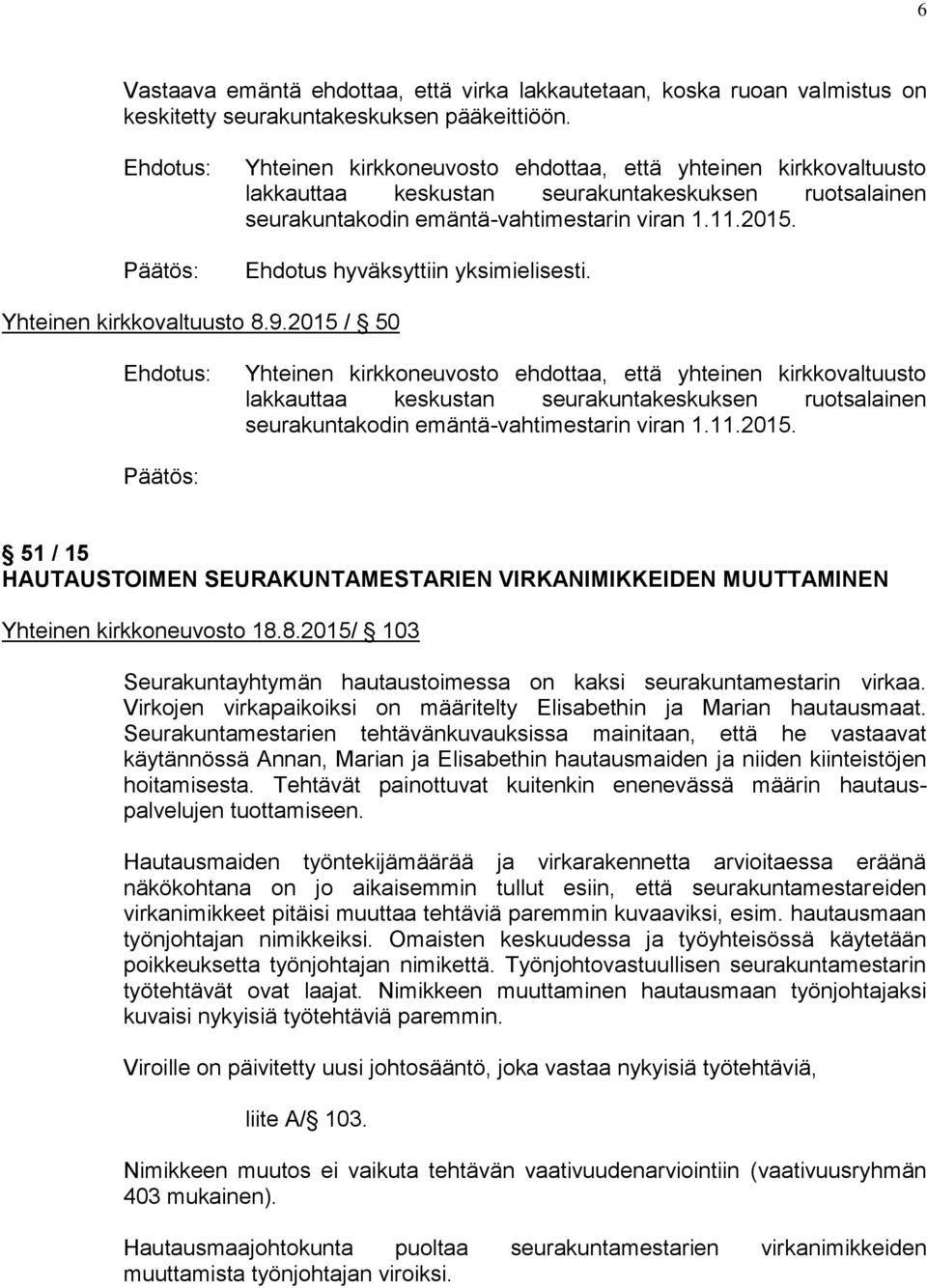 2015 / 50 lakkauttaa keskustan seurakuntakeskuksen ruotsalainen seurakuntakodin emäntä-vahtimestarin viran 1.11.2015. 51 / 15 HAUTAUSTOIMEN SEURAKUNTAMESTARIEN VIRKANIMIKKEIDEN MUUTTAMINEN Yhteinen kirkkoneuvosto 18.