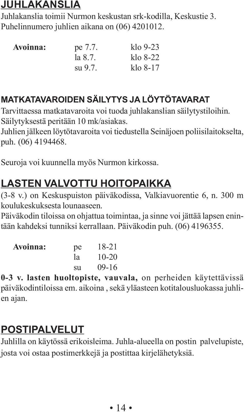 Juhlien jälkeen löytötavaroita voi tiedustella Seinäjoen poliisilaitokselta, puh. (06) 4194468. Seuroja voi kuunnella myös Nurmon kirkossa. LASTEN VALVOTTU HOITOPAIKKA (3-8 v.