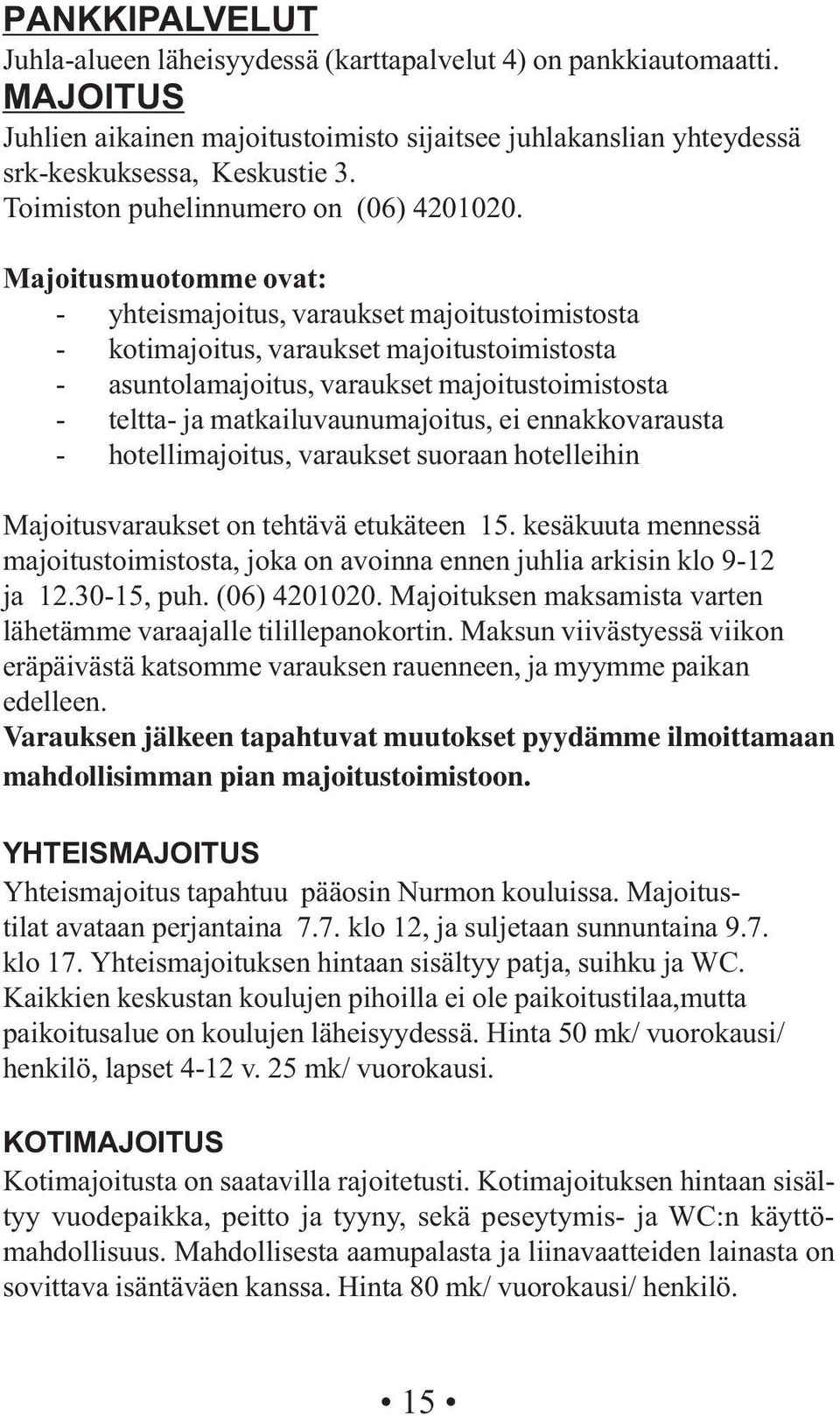 Majoitusmuotomme ovat: - yhteismajoitus, varaukset majoitustoimistosta - kotimajoitus, varaukset majoitustoimistosta - asuntolamajoitus, varaukset majoitustoimistosta - teltta- ja