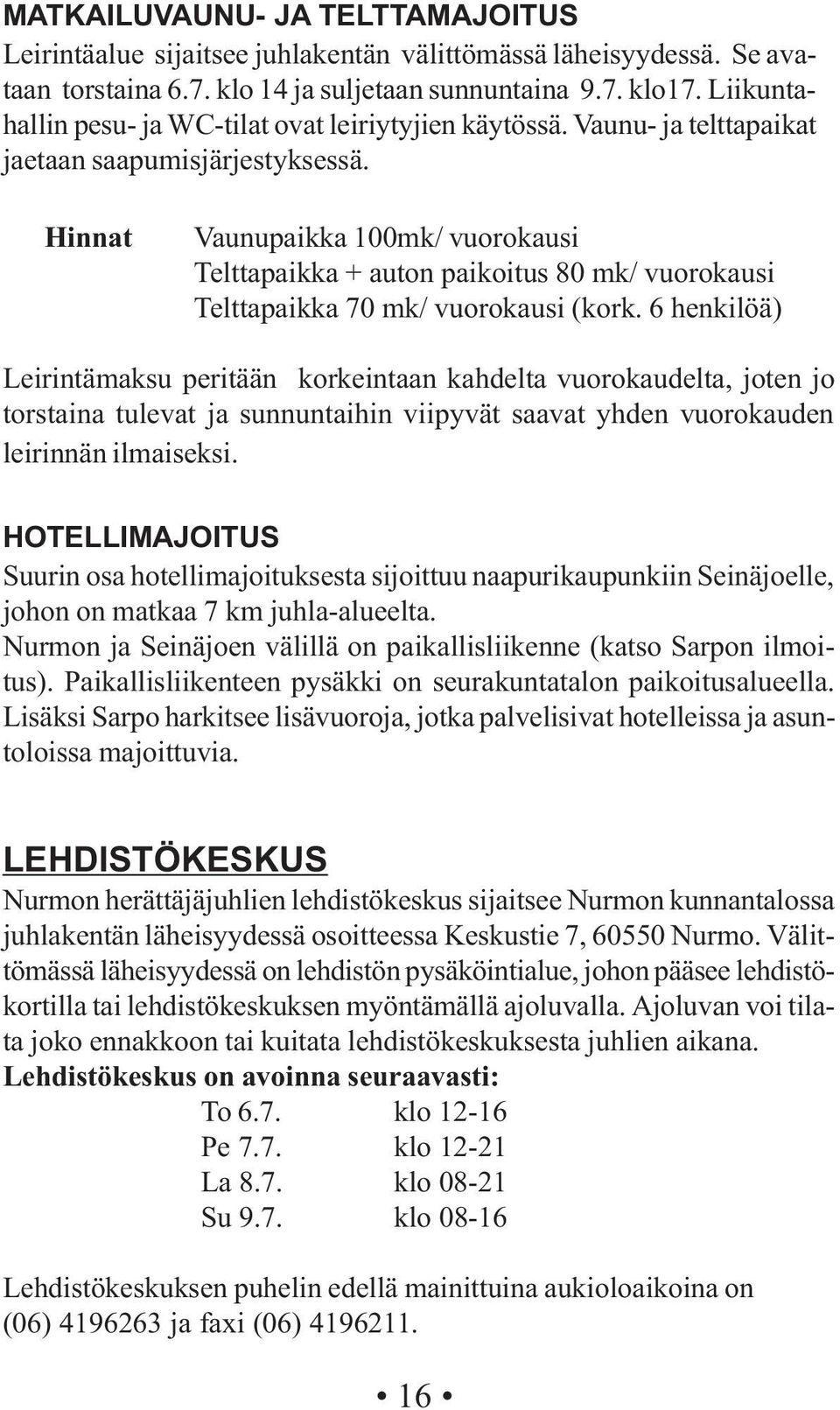 Hinnat Vaunupaikka 100mk/ vuorokausi Telttapaikka + auton paikoitus 80 mk/ vuorokausi Telttapaikka 70 mk/ vuorokausi (kork.