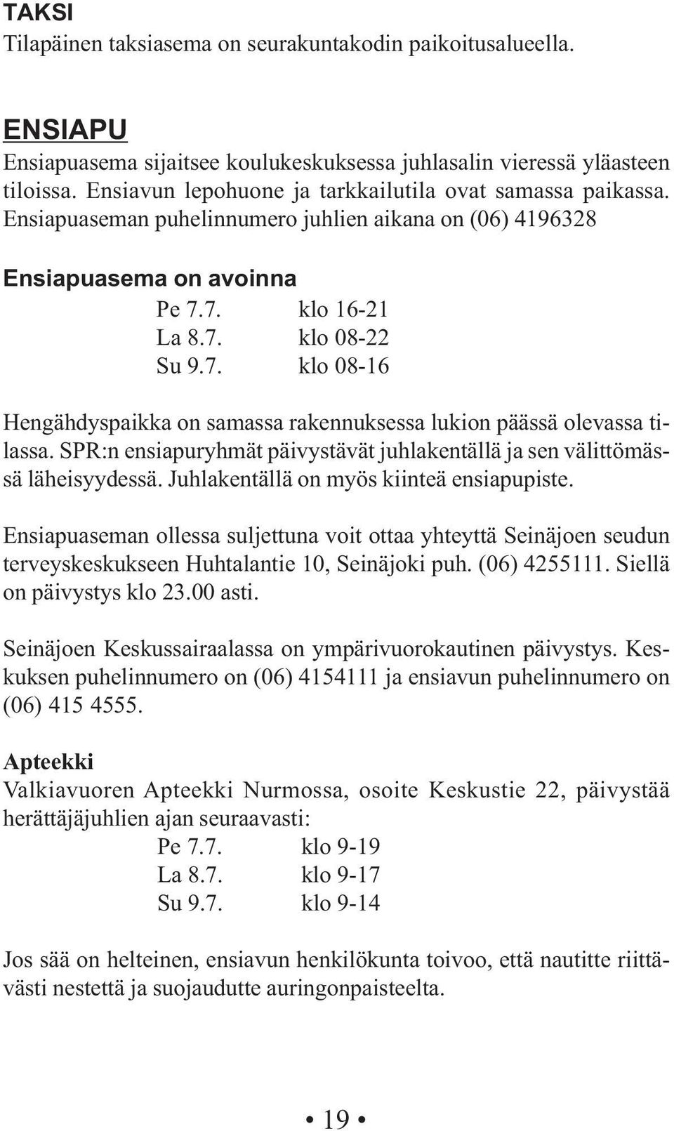 7. klo 16-21 La 8.7. klo 08-22 Su 9.7. klo 08-16 Hengähdyspaikka on samassa rakennuksessa lukion päässä olevassa tilassa.