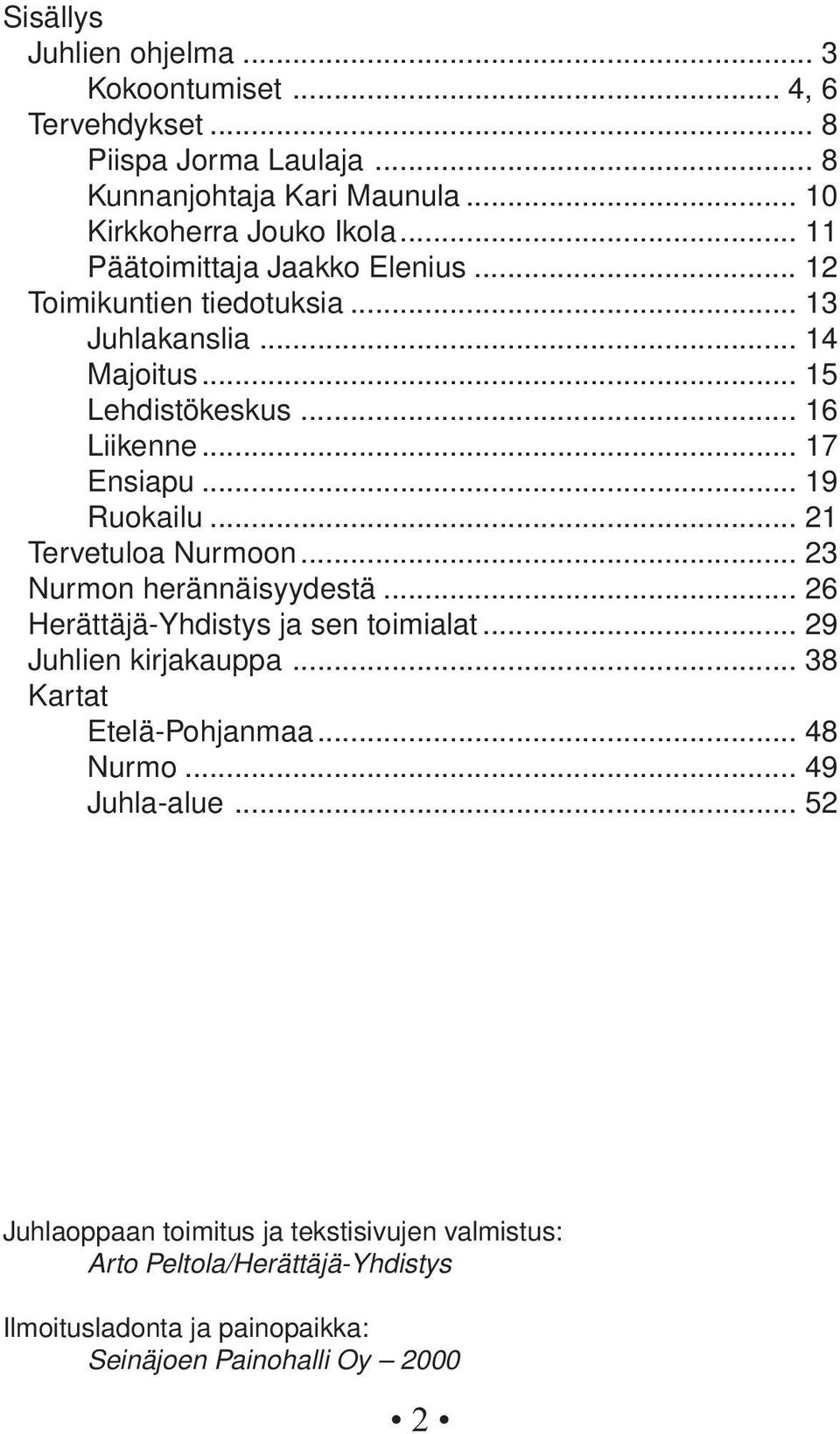 .. 19 Ruokailu... 21 Tervetuloa Nurmoon... 23 Nurmon herännäisyydestä... 26 Herättäjä-Yhdistys ja sen toimialat... 29 Juhlien kirjakauppa.