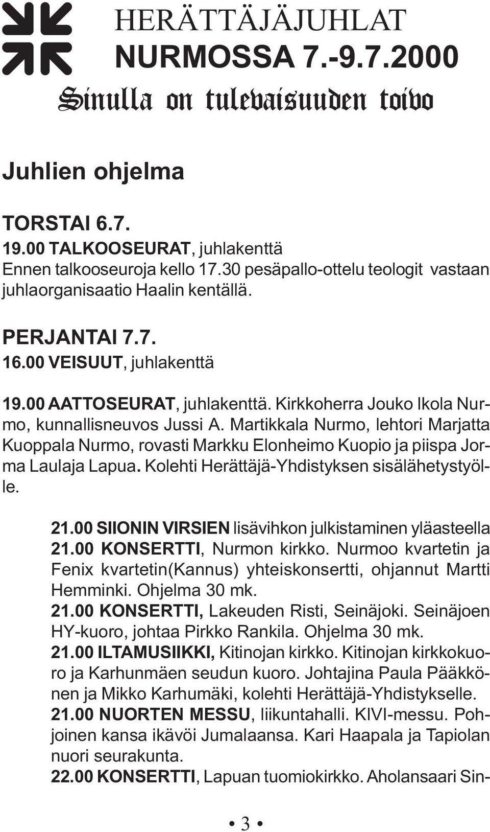 Kirkkoherra Jouko Ikola Nurmo, kunnallisneuvos Jussi A. Martikkala Nurmo, lehtori Marjatta Kuoppala Nurmo, rovasti Markku Elonheimo Kuopio ja piispa Jorma Laulaja Lapua.