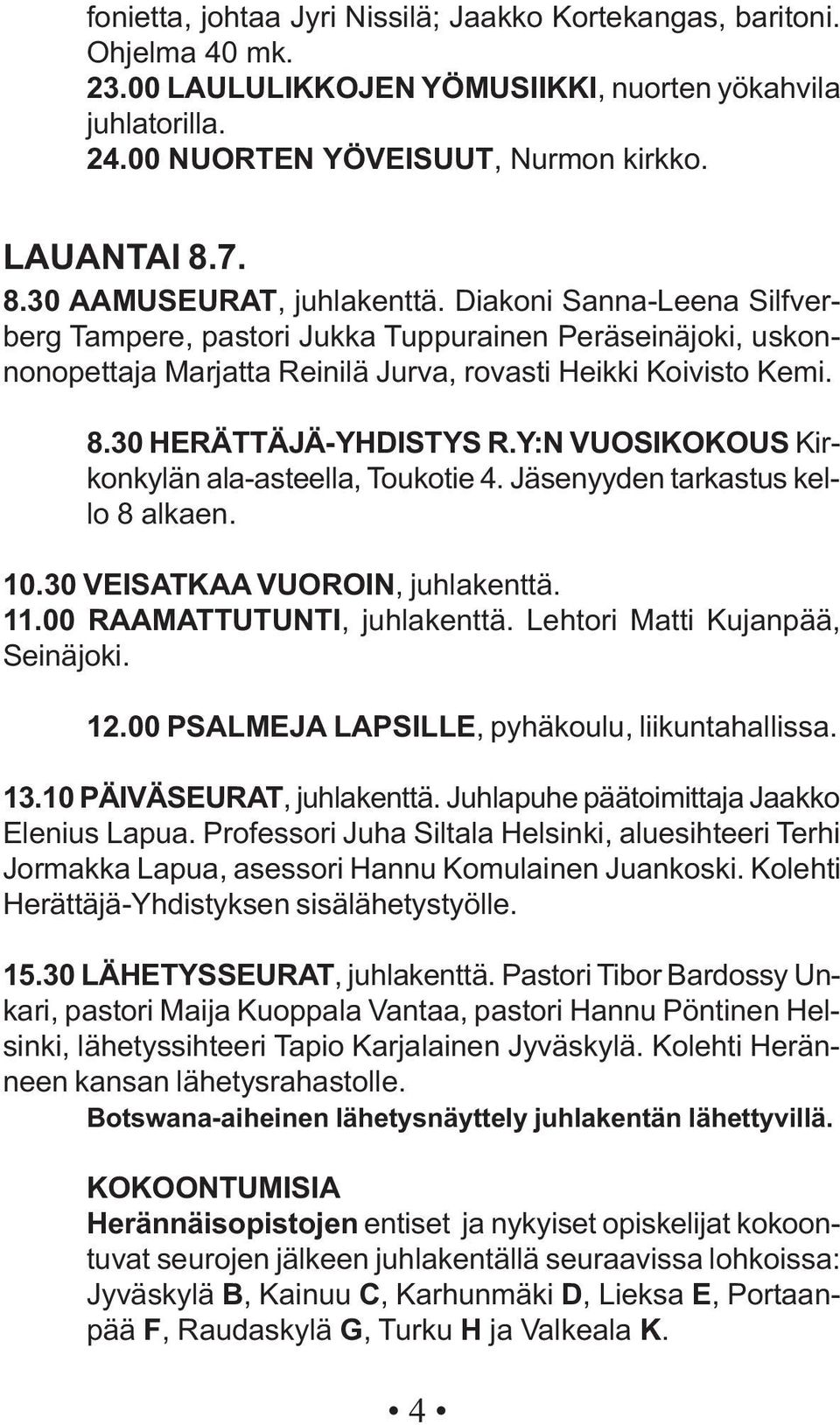 Y:N VUOSIKOKOUS Kirkonkylän ala-asteella, Toukotie 4. Jäsenyyden tarkastus kello 8 alkaen. 10.30 VEISATKAA VUOROIN, juhlakenttä. 11.00 RAAMATTUTUNTI, juhlakenttä. Lehtori Matti Kujanpää, Seinäjoki.
