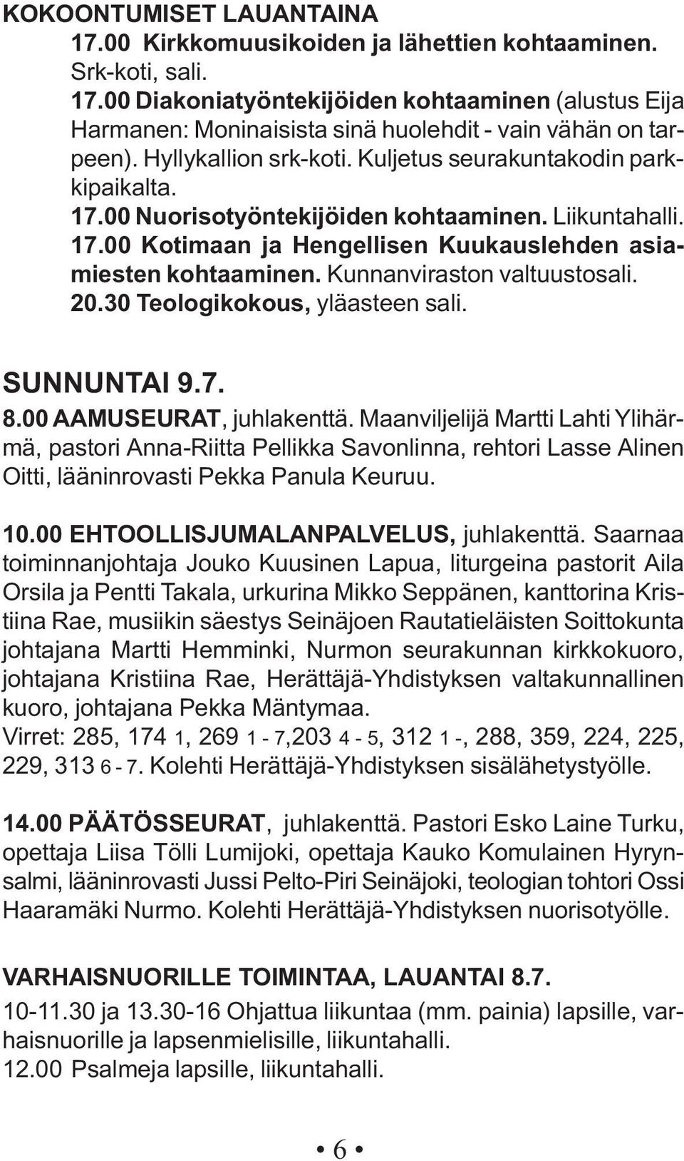 Kunnanviraston valtuustosali. 20.30 Teologikokous, yläasteen sali. SUNNUNTAI 9.7. 8.00 AAMUSEURAT, juhlakenttä.