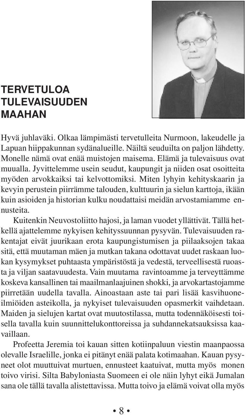 Miten lyhyin kehityskaarin ja kevyin perustein piirrämme talouden, kulttuurin ja sielun karttoja, ikään kuin asioiden ja historian kulku noudattaisi meidän arvostamiamme ennusteita.