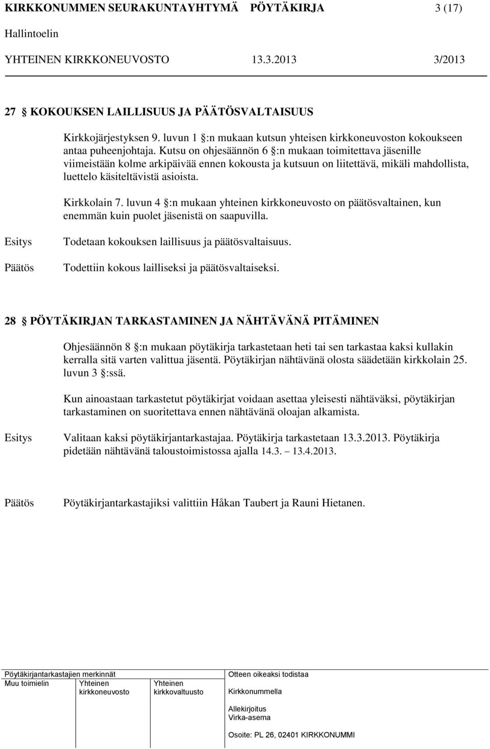 luvun 4 :n mukaan yhteinen on päätösvaltainen, kun enemmän kuin puolet jäsenistä on saapuvilla. Esitys Päätös Todetaan kokouksen laillisuus ja päätösvaltaisuus.