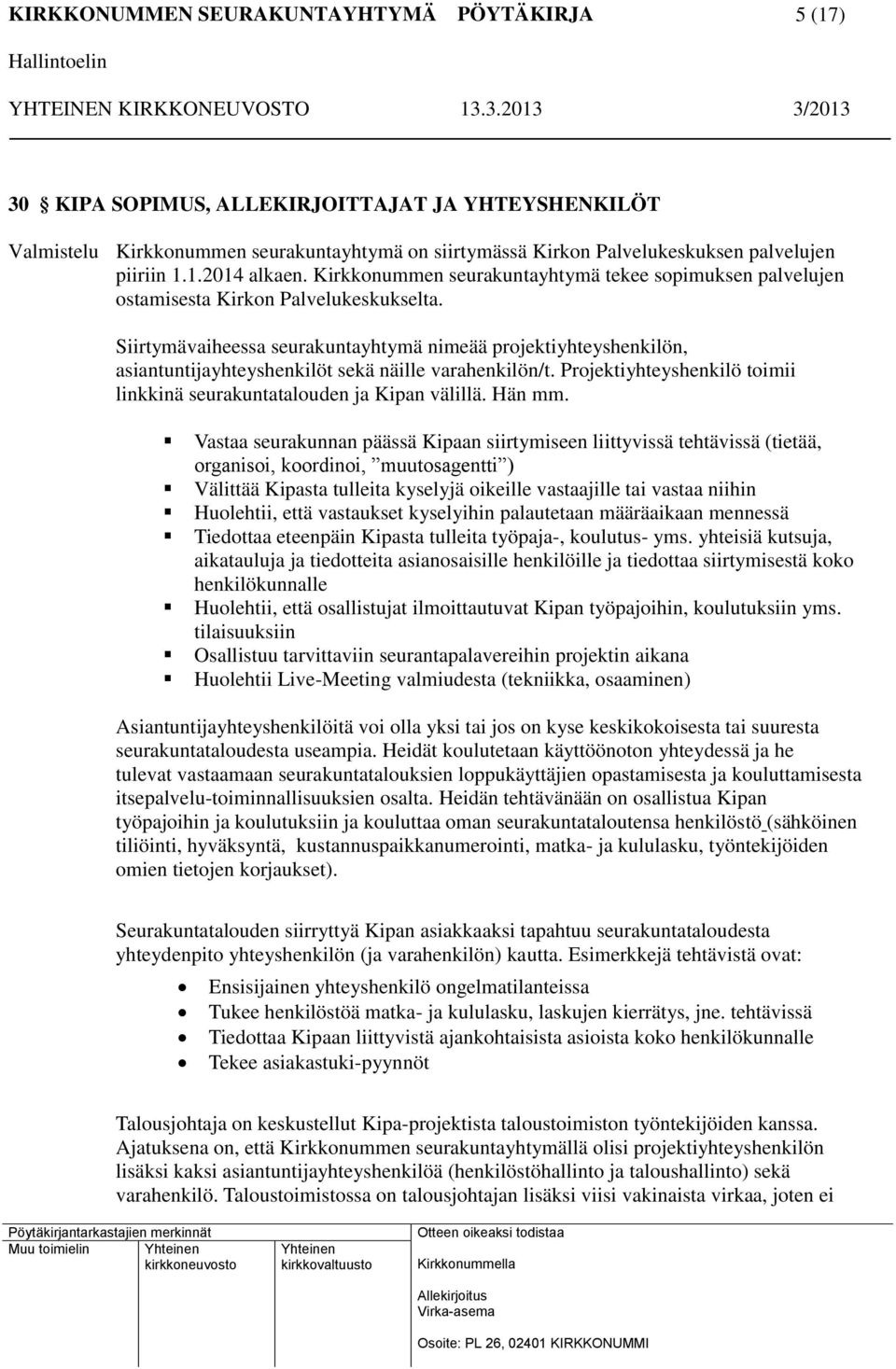 Siirtymävaiheessa seurakuntayhtymä nimeää projektiyhteyshenkilön, asiantuntijayhteyshenkilöt sekä näille varahenkilön/t. Projektiyhteyshenkilö toimii linkkinä seurakuntatalouden ja Kipan välillä.