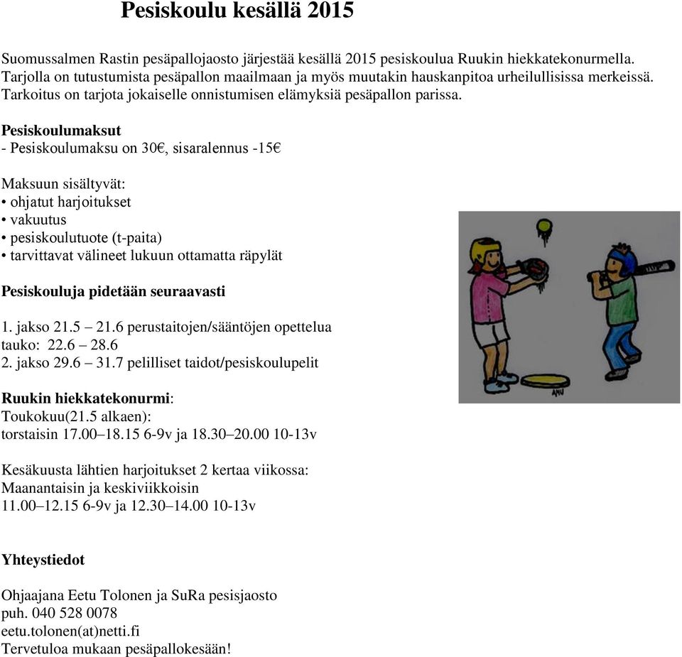 Pesiskoulumaksut - Pesiskoulumaksu on 30, sisaralennus -15 Maksuun sisältyvät: ohjatut harjoitukset vakuutus pesiskoulutuote (t-paita) tarvittavat välineet lukuun ottamatta räpylät Pesiskouluja