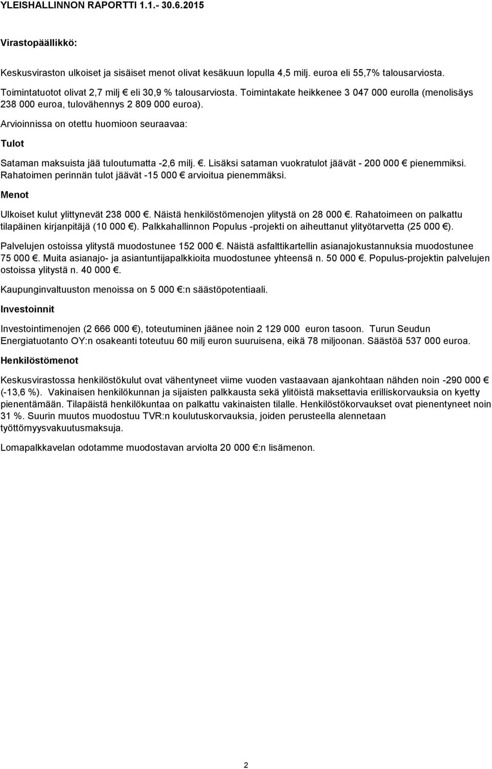 Arvioinnissa on otettu huomioon seuraavaa: Tulot Sataman maksuista jää tuloutumatta -2,6 milj.. Lisäksi sataman vuokratulot jäävät - 200 000 pienemmiksi.