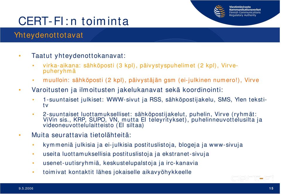 ), Virve Varoitusten ja ilmoitusten jakelukanavat sekä koordinointi: 1-suuntaiset julkiset: WWW-sivut ja RSS, sähköpostijakelu, SMS, Ylen tekstitv 2-suuntaiset luottamukselliset: sähköpostijakelut,