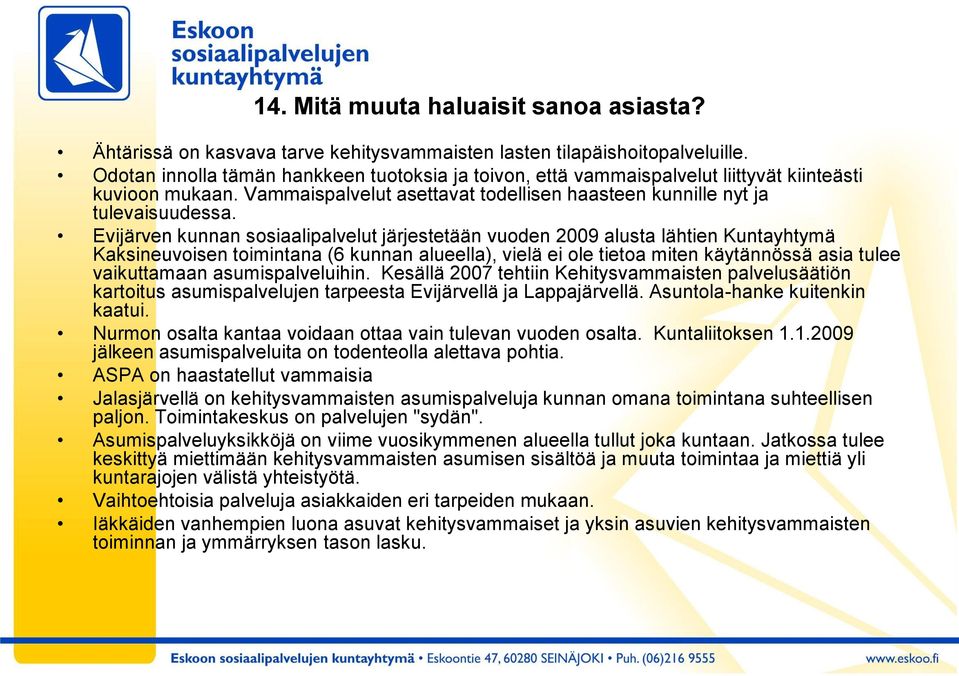 Evijärven kunnan sosiaalipalvelut järjestetään vuoden 2009 alusta lähtien Kuntayhtymä Kaksineuvoisen toimintana (6 kunnan alueella), vielä ei ole tietoa miten käytännössä asia tulee vaikuttamaan