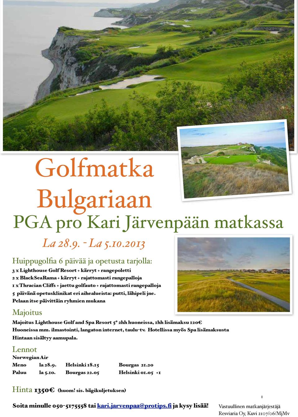 - La 5.10.2013 Majoitus Lighthouse Golf and Spa Resort 5* 2hh huoneissa, 1hh lisämaksu 120 Huoneissa mm. ilmastointi, langaton internet, taulu-tv.