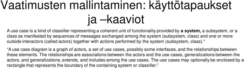 " A use case diagram is a graph of actors, a set of use cases, possibly some interfaces, and the relationships between these elements.