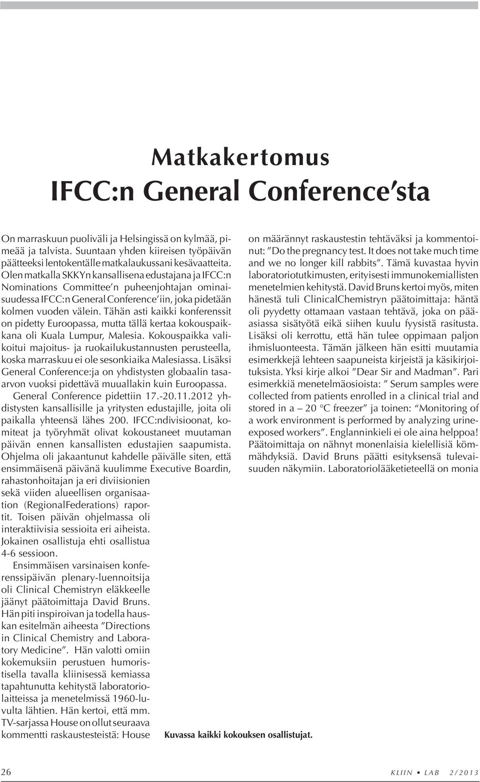 Olen matkalla SKKYn kansallisena edustajana ja IFCC:n Nominations Committee n puheenjohtajan ominaisuudessa IFCC:n General Conference iin, joka pidetään kolmen vuoden välein.