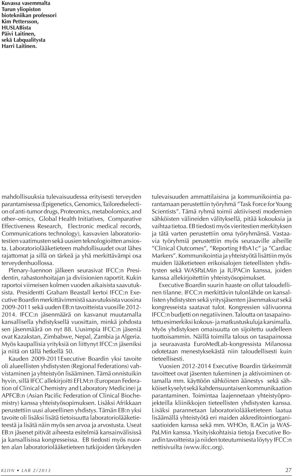 Initiatives, Compara tive Effectiveness Research, Electronic medical records, Communications technology), kasvavien laboratoriotestien vaatimusten sekä uusien teknologioitten ansiosta.