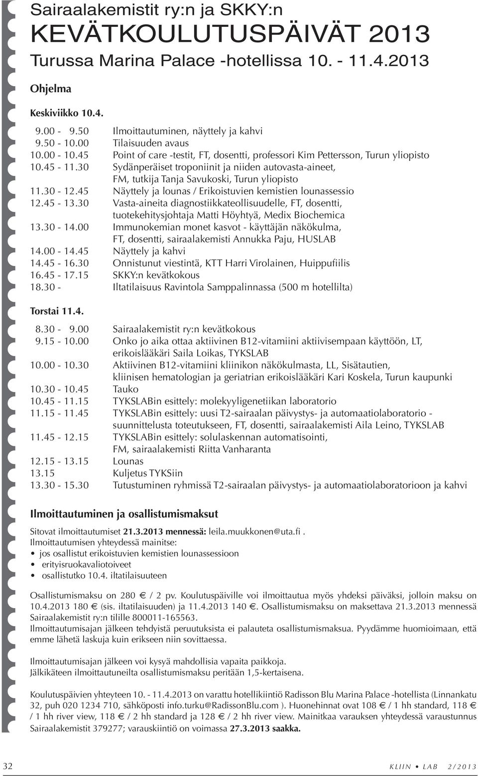 30 Sydänperäiset troponiinit ja niiden autovasta-aineet, FM, tutkija Tanja Savukoski, Turun yliopisto 11.30-12.45 Näyttely ja lounas / Erikoistuvien kemistien lounassessio 12.45-13.