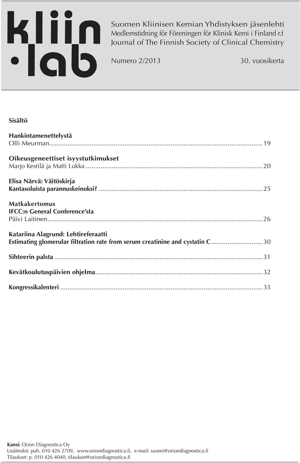 ... 25 Matkakertomus IFCC:n General Conference sta Päivi Laitinen... 26 Katariina Alagrund: Lehtireferaatti Estimating glomerular filtration rate from serum creatinine and cystatin C.