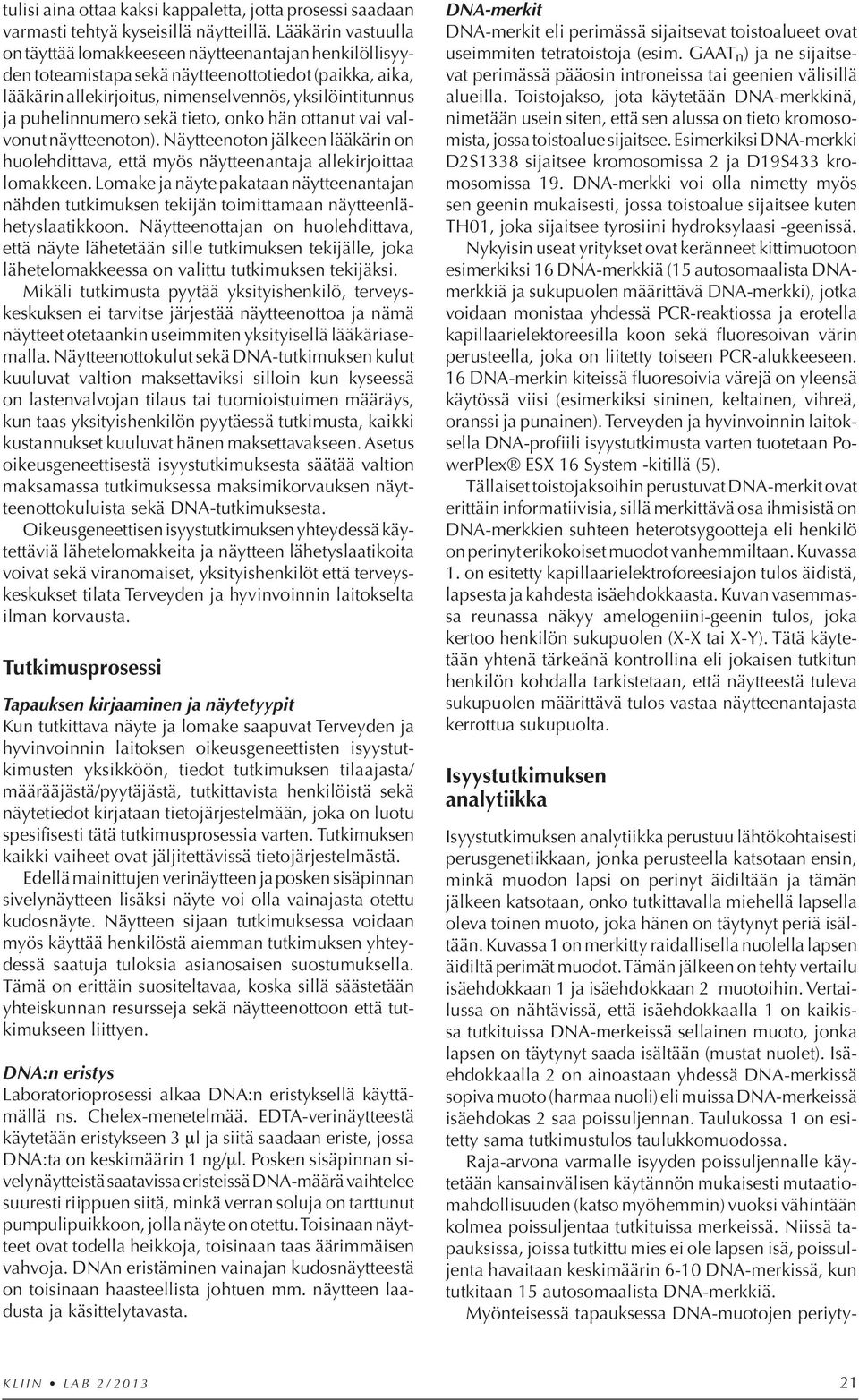 puhelinnumero sekä tieto, onko hän ottanut vai valvonut näytteenoton). Näytteenoton jälkeen lääkärin on huolehdittava, että myös näytteenantaja allekirjoittaa lomakkeen.