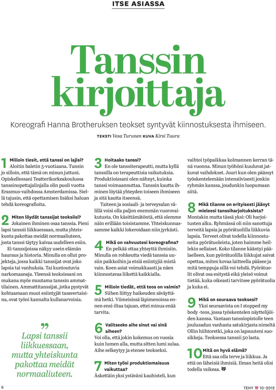 Siellä tajusin, että opettamisen lisäksi haluan tehdä koreografioita. 2 Miten löydät tanssijat teoksiisi? Jokainen ihminen osaa tanssia.