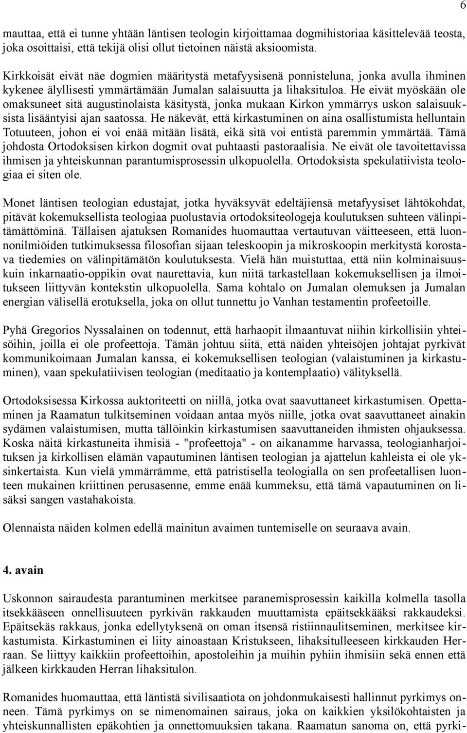 He eivät myöskään ole omaksuneet sitä augustinolaista käsitystä, jonka mukaan Kirkon ymmärrys uskon salaisuuksista lisääntyisi ajan saatossa.