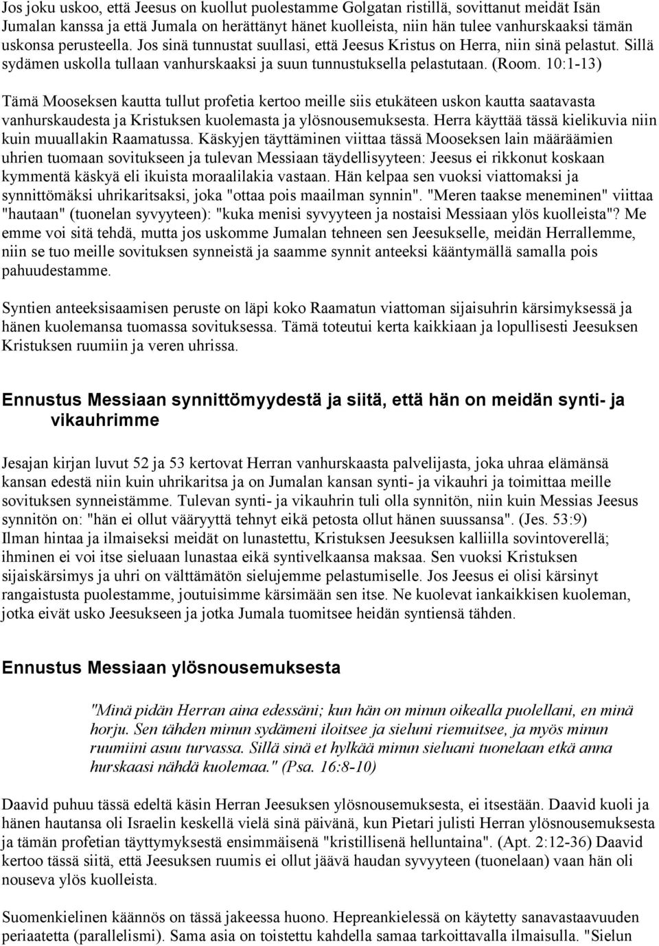 10:1-13) Tämä Mooseksen kautta tullut profetia kertoo meille siis etukäteen uskon kautta saatavasta vanhurskaudesta ja Kristuksen kuolemasta ja ylösnousemuksesta.